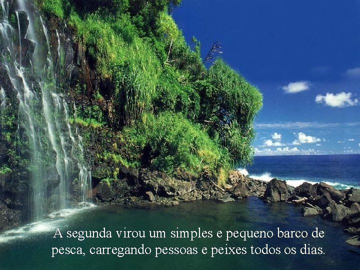 A segunda virou um simples e pequeno barco de pesca, carregando pessoas e peixes