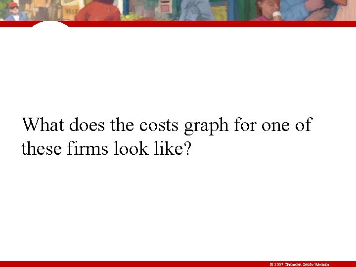 What does the costs graph for one of these firms look like? © 2007