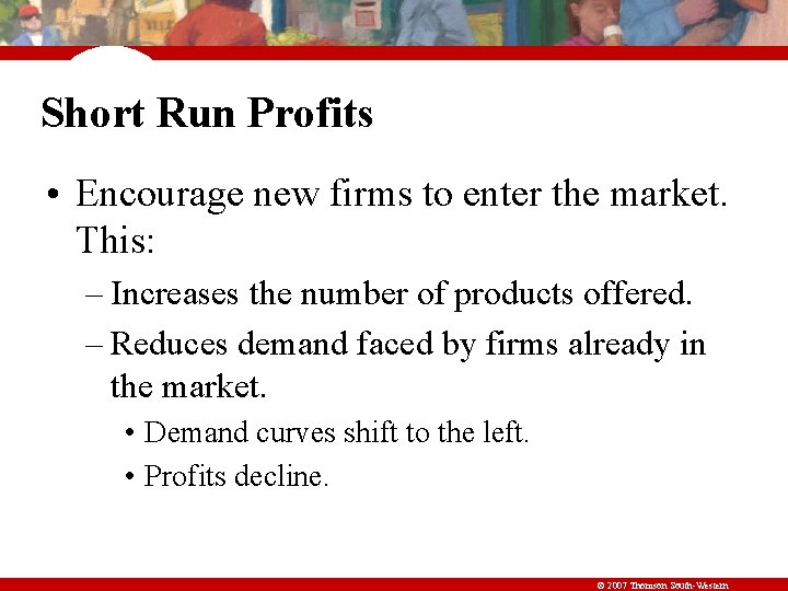 Short Run Profits • Encourage new firms to enter the market. This: – Increases