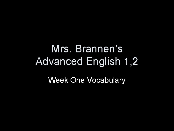 Mrs. Brannen’s Advanced English 1, 2 Week One Vocabulary 