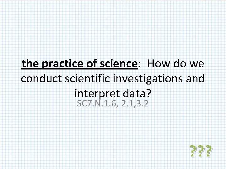 the practice of science: How do we conduct scientific investigations and interpret data? SC the practice of science: How do we conduct scientific investigations and interpret data? SC