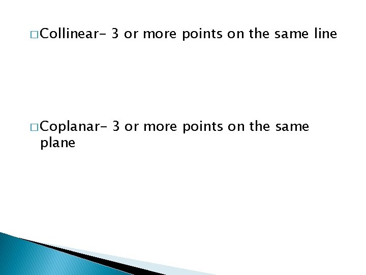 � Collinear- 3 or more points on the same line � Coplanar- 3 or