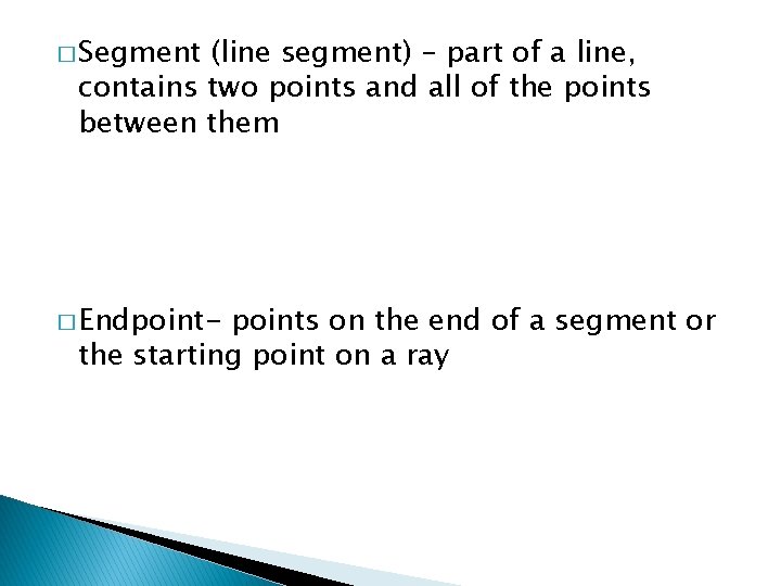 � Segment (line segment) – part of a line, contains two points and all
