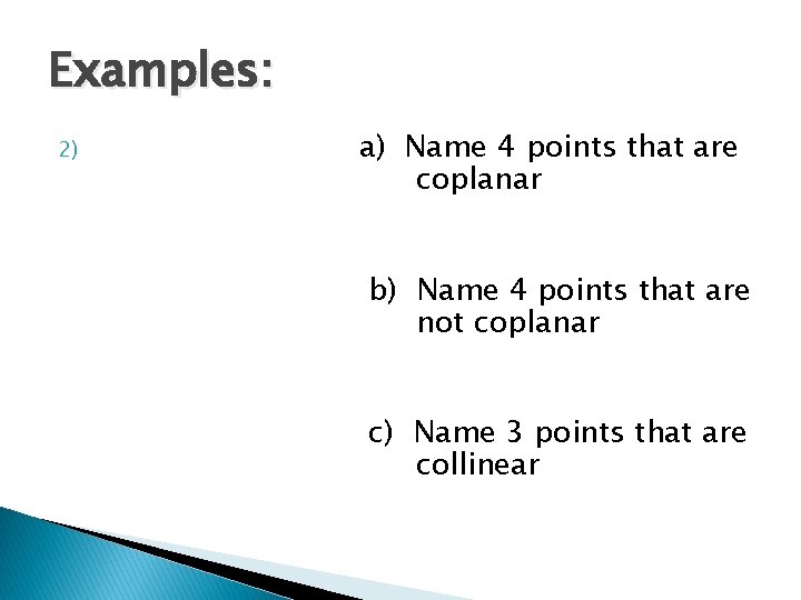 Examples: 2) a) Name 4 points that are coplanar b) Name 4 points that