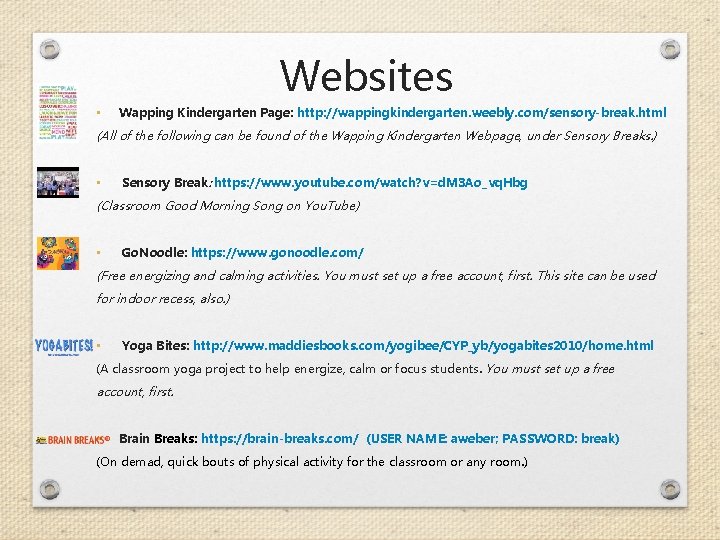 Websites • Wapping Kindergarten Page: http: //wappingkindergarten. weebly. com/sensory-break. html (All of the following