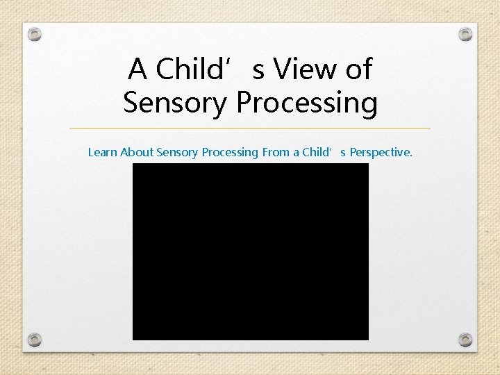 A Child’s View of Sensory Processing Learn About Sensory Processing From a Child’s Perspective.