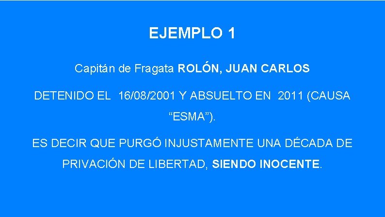 EJEMPLO 1 Capitán de Fragata ROLÓN, JUAN CARLOS DETENIDO EL 16/08/2001 Y ABSUELTO EN