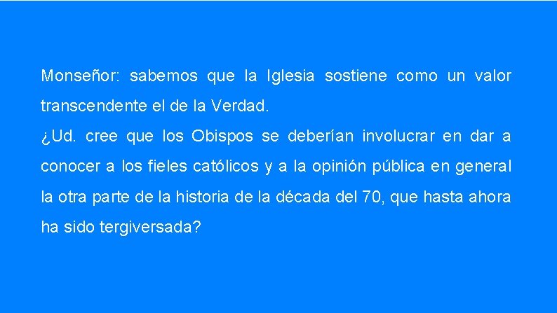 Monseñor: sabemos que la Iglesia sostiene como un valor transcendente el de la Verdad.