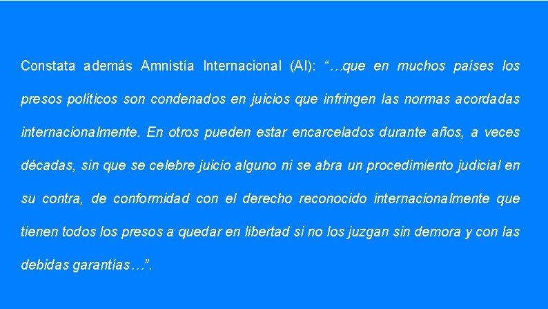 Constata además Amnistía Internacional (AI): “…que en muchos países los presos políticos son condenados