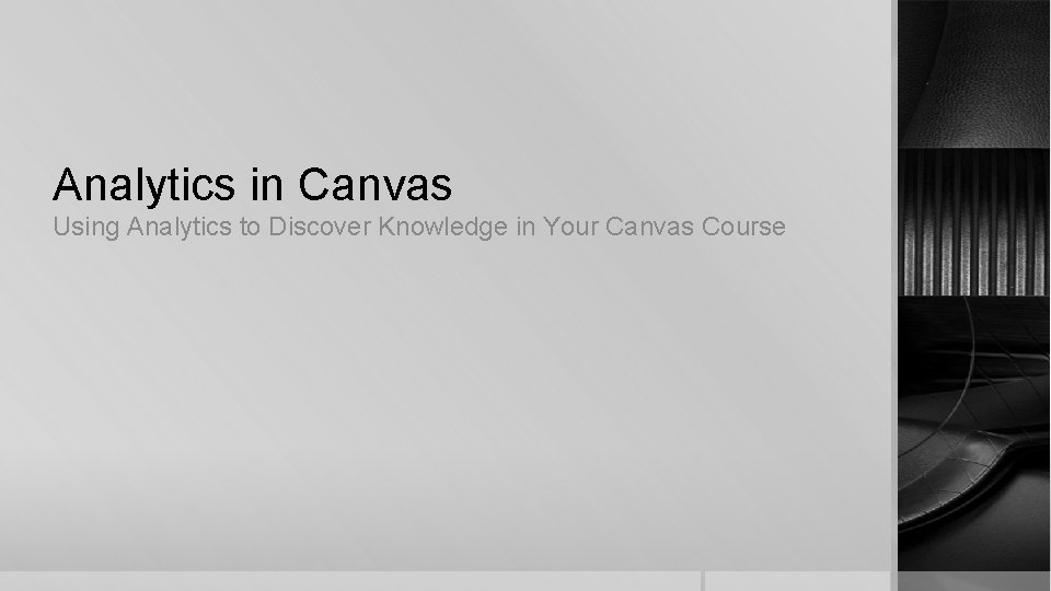 Analytics in Canvas Using Analytics to Discover Knowledge in Your Canvas Course 