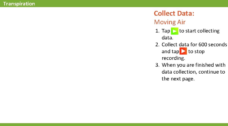 Transpiration Collect Data: Moving Air 1. Tap to start collecting data. 2. Collect data