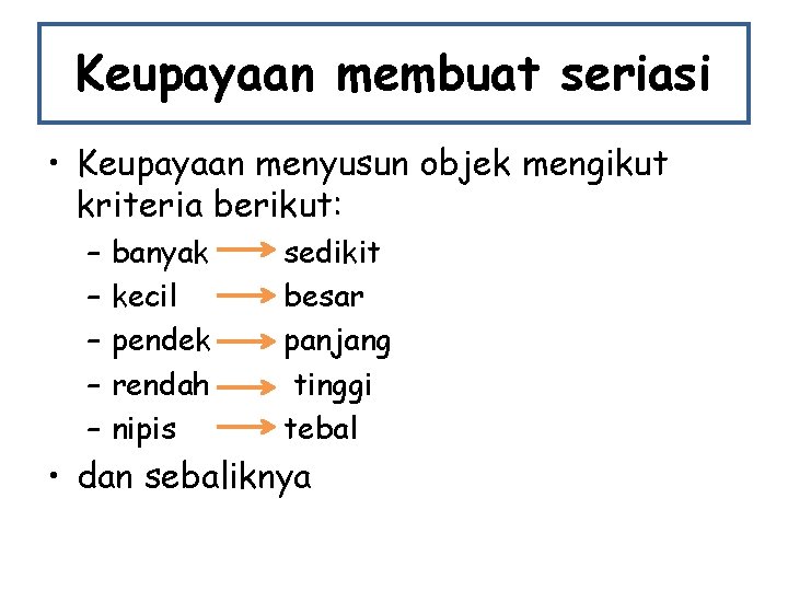 Keupayaan membuat seriasi • Keupayaan menyusun objek mengikut kriteria berikut: – – – banyak Keupayaan membuat seriasi • Keupayaan menyusun objek mengikut kriteria berikut: – – – banyak