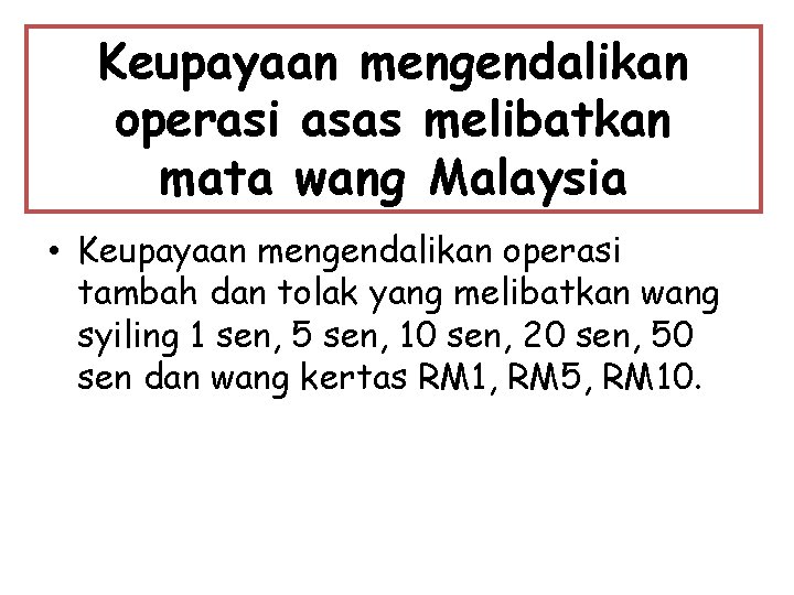 Keupayaan mengendalikan operasi asas melibatkan mata wang Malaysia • Keupayaan mengendalikan operasi tambah dan Keupayaan mengendalikan operasi asas melibatkan mata wang Malaysia • Keupayaan mengendalikan operasi tambah dan