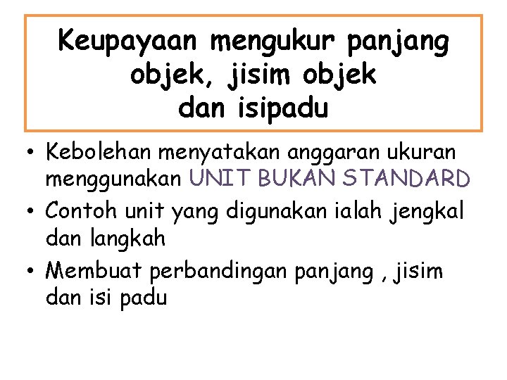 Keupayaan mengukur panjang objek, jisim objek dan isipadu • Kebolehan menyatakan anggaran ukuran menggunakan Keupayaan mengukur panjang objek, jisim objek dan isipadu • Kebolehan menyatakan anggaran ukuran menggunakan