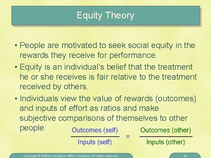 Equity Theory • People are motivated to seek social equity in the rewards they