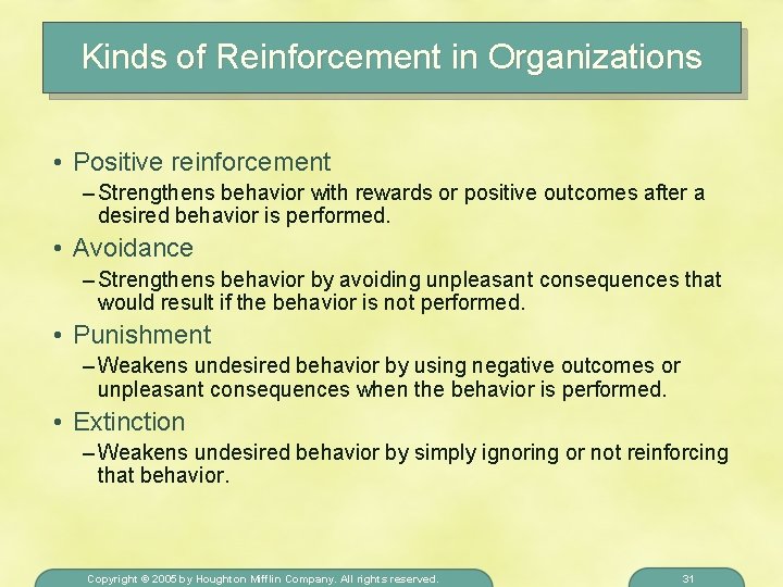 Kinds of Reinforcement in Organizations • Positive reinforcement – Strengthens behavior with rewards or