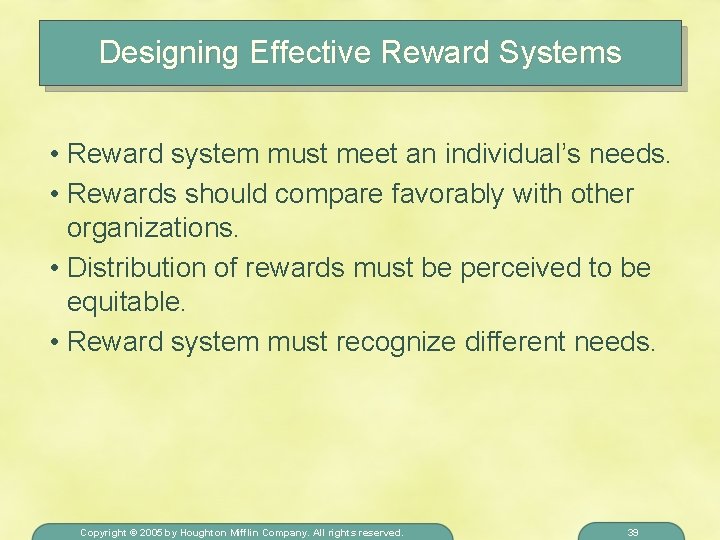 Designing Effective Reward Systems • Reward system must meet an individual’s needs. • Rewards