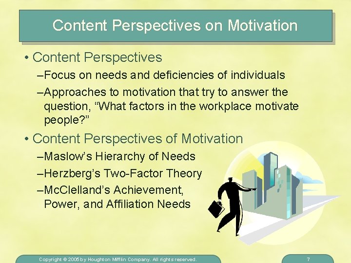 Content Perspectives on Motivation • Content Perspectives – Focus on needs and deficiencies of