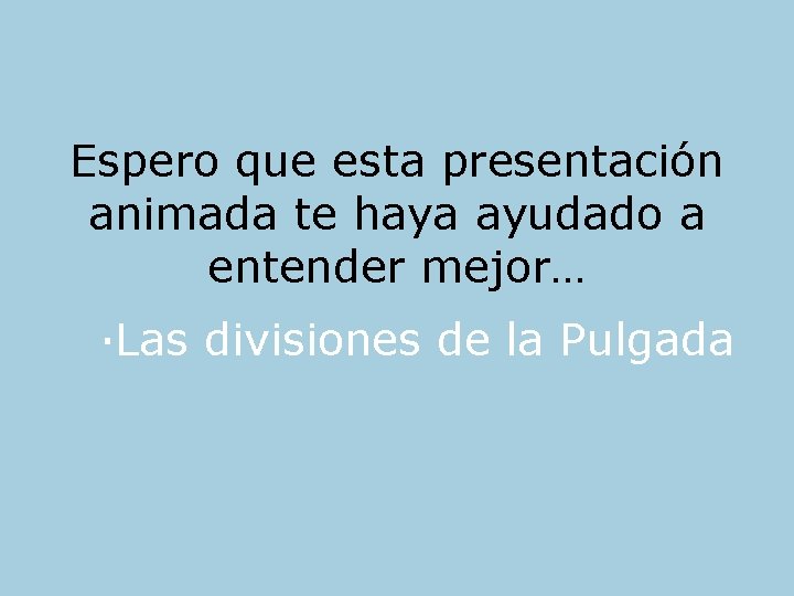 Espero que esta presentación animada te haya ayudado a entender mejor… ·Las divisiones de