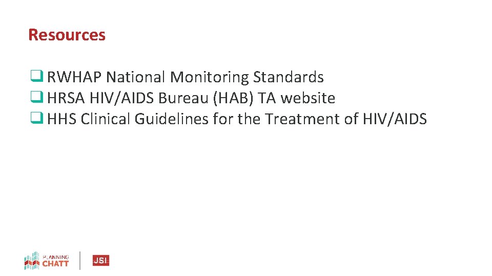 Resources ❑RWHAP National Monitoring Standards ❑HRSA HIV/AIDS Bureau (HAB) TA website ❑HHS Clinical Guidelines Resources ❑RWHAP National Monitoring Standards ❑HRSA HIV/AIDS Bureau (HAB) TA website ❑HHS Clinical Guidelines