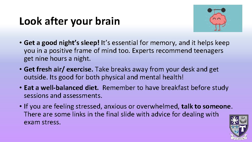Look after your brain • Get a good night’s sleep! It’s essential for memory,