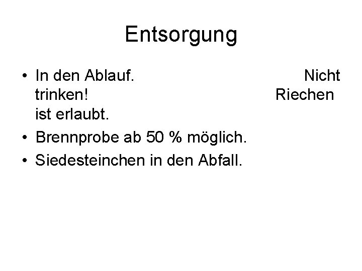 Entsorgung • In den Ablauf. trinken! ist erlaubt. • Brennprobe ab 50 % möglich.