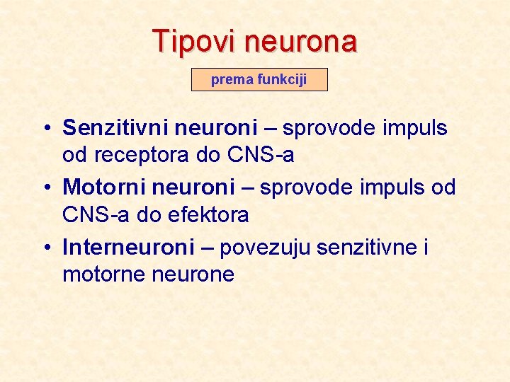 Tipovi neurona prema funkciji • Senzitivni neuroni – sprovode impuls od receptora do CNS-a