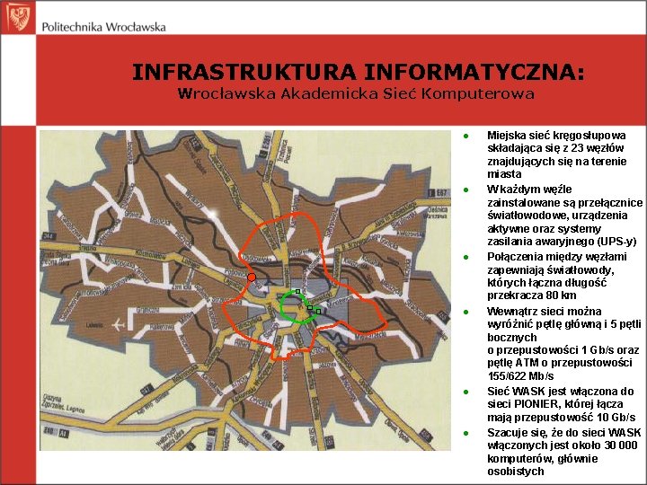 INFRASTRUKTURA INFORMATYCZNA: Wrocławska Akademicka Sieć Komputerowa ● ● ● Miejska sieć kręgosłupowa składająca się