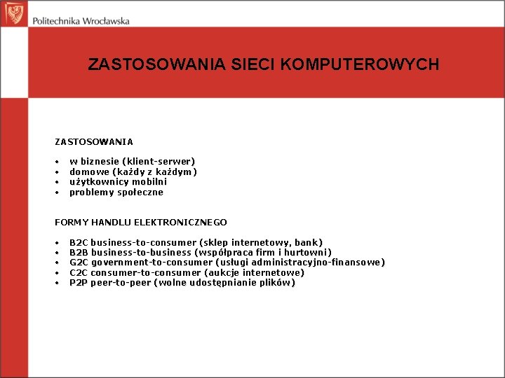 ZASTOSOWANIA SIECI KOMPUTEROWYCH ZASTOSOWANIA • • w biznesie (klient-serwer) domowe (każdy z każdym) użytkownicy