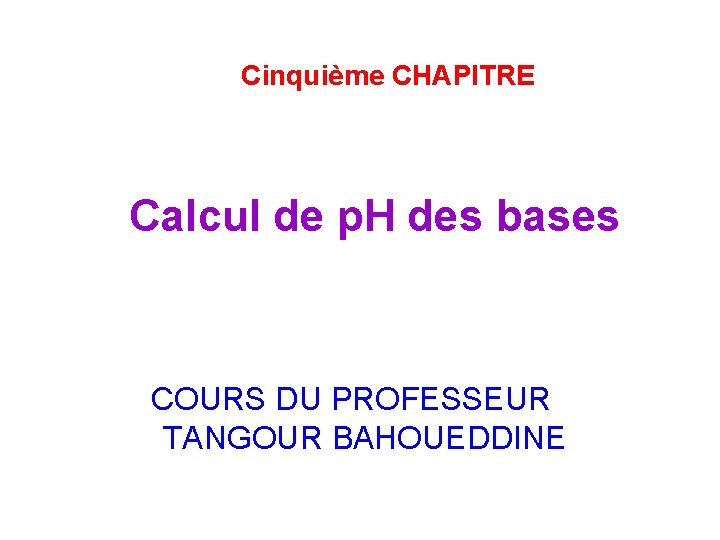 Cinquième CHAPITRE Calcul de p. H des bases COURS DU PROFESSEUR TANGOUR BAHOUEDDINE 