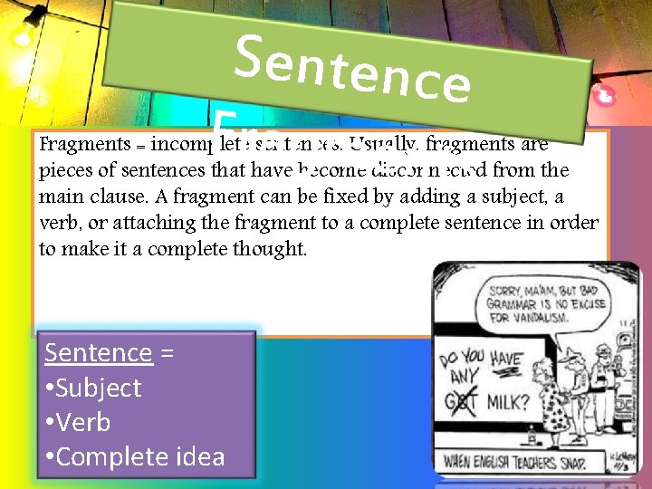 Sentence Fragments = incomplete sentences. Usually, fragments are pieces of sentences that have become