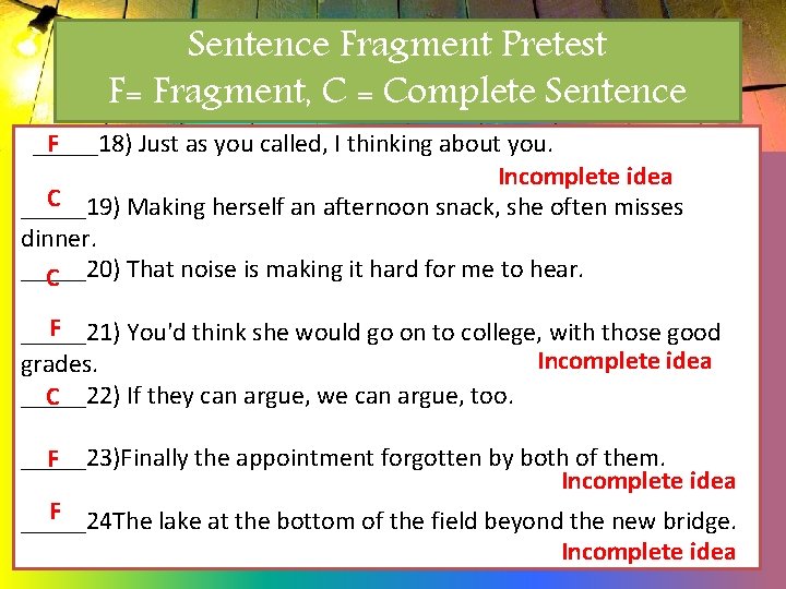 Sentence Fragment Pretest F= Fragment, C = Complete Sentence F _____18) Just as you