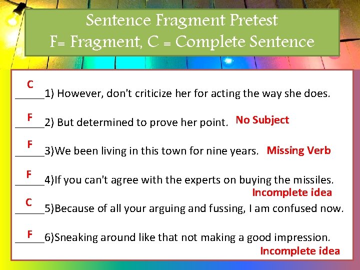 Sentence Fragment Pretest F= Fragment, C = Complete Sentence C _____1) However, don't criticize