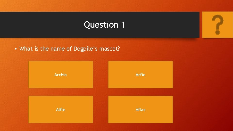 Question 1 • What is the name of Dogpile’s mascot? Archie Arfie Alfie Aflac