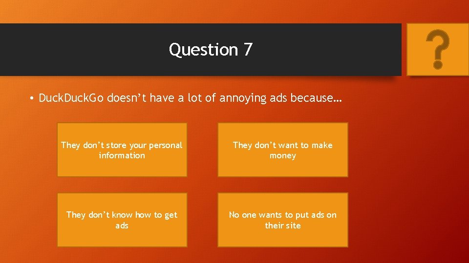 Question 7 • Duck. Go doesn’t have a lot of annoying ads because… They