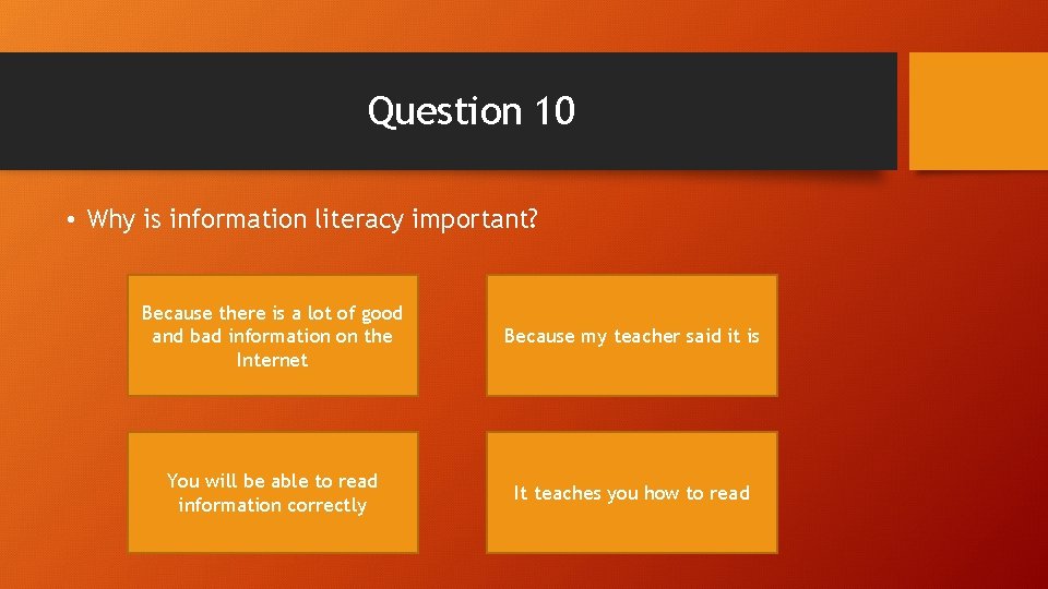 Question 10 • Why is information literacy important? Because there is a lot of