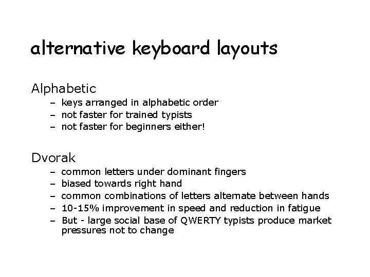 alternative keyboard layouts Alphabetic – keys arranged in alphabetic order – not faster for