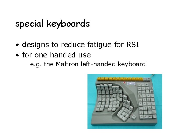 special keyboards • designs to reduce fatigue for RSI • for one handed use