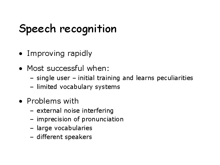 Speech recognition • Improving rapidly • Most successful when: – single user – initial