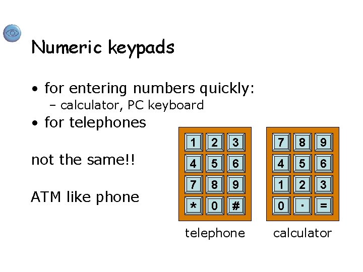 Numeric keypads • for entering numbers quickly: – calculator, PC keyboard • for telephones