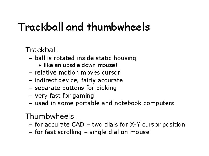 Trackball and thumbwheels Trackball – ball is rotated inside static housing • like an