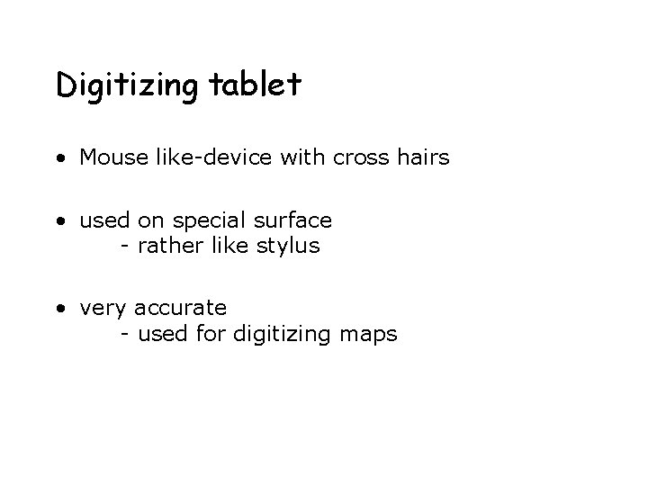 Digitizing tablet • Mouse like-device with cross hairs • used on special surface -