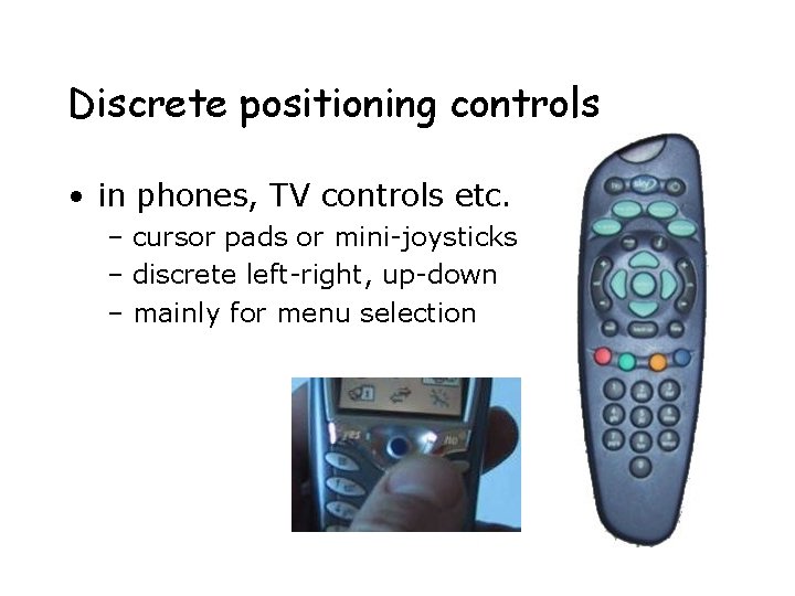 Discrete positioning controls • in phones, TV controls etc. – cursor pads or mini-joysticks