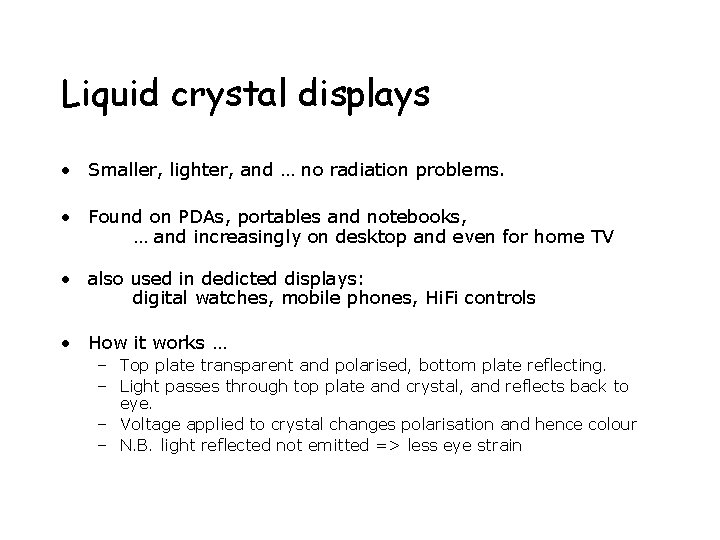 Liquid crystal displays • Smaller, lighter, and … no radiation problems. • Found on