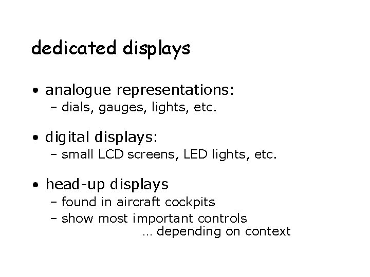 dedicated displays • analogue representations: – dials, gauges, lights, etc. • digital displays: –