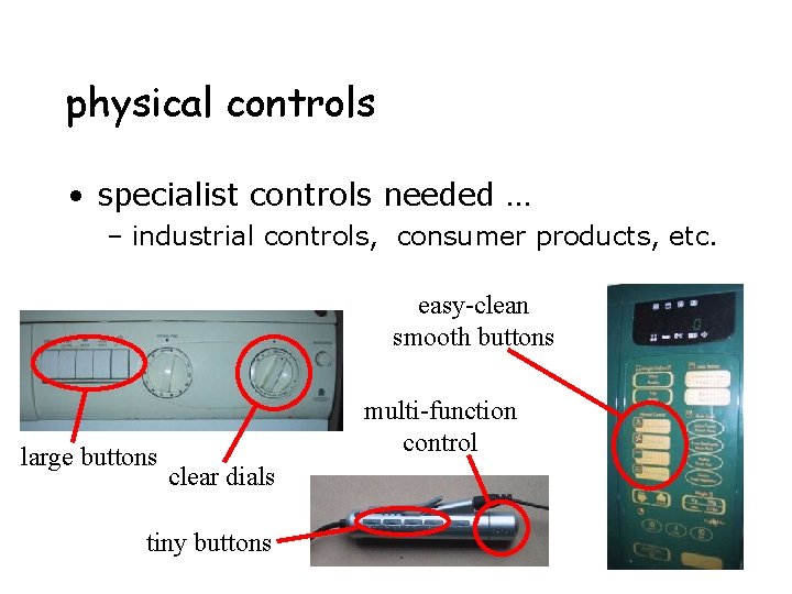 physical controls • specialist controls needed … – industrial controls, consumer products, etc. easy-clean