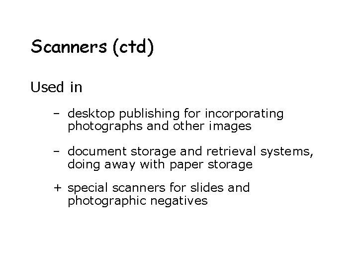 Scanners (ctd) Used in – desktop publishing for incorporating photographs and other images –