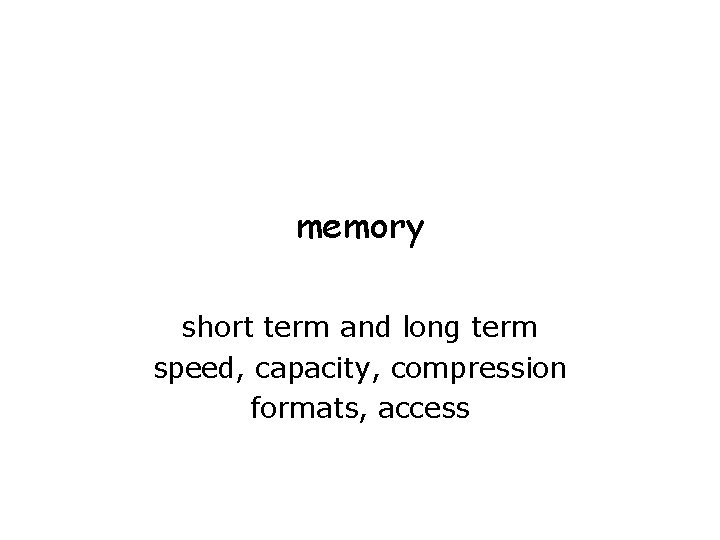 memory short term and long term speed, capacity, compression formats, access 