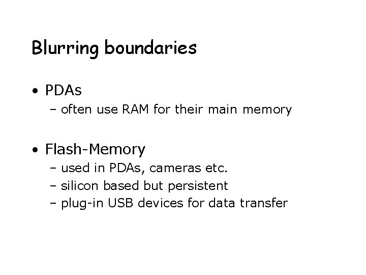 Blurring boundaries • PDAs – often use RAM for their main memory • Flash-Memory