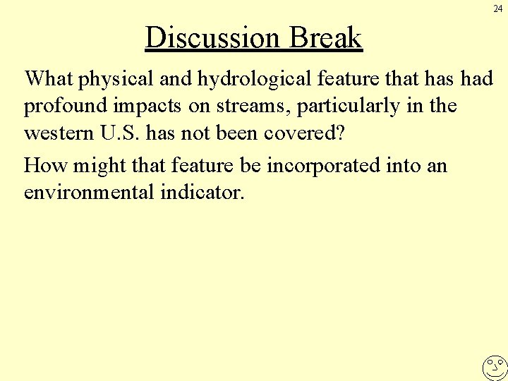 24 Discussion Break What physical and hydrological feature that has had profound impacts on